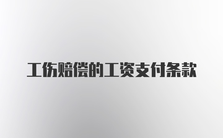 工伤赔偿的工资支付条款