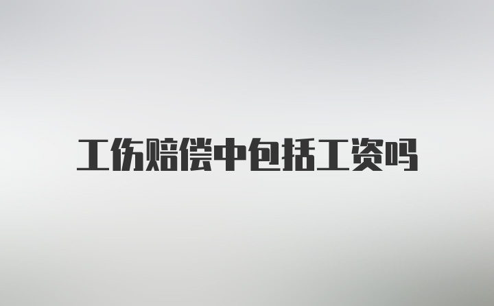 工伤赔偿中包括工资吗