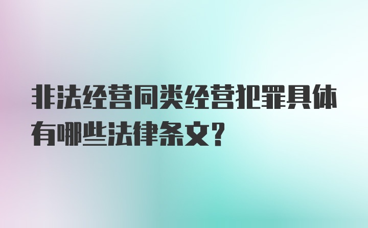 非法经营同类经营犯罪具体有哪些法律条文？