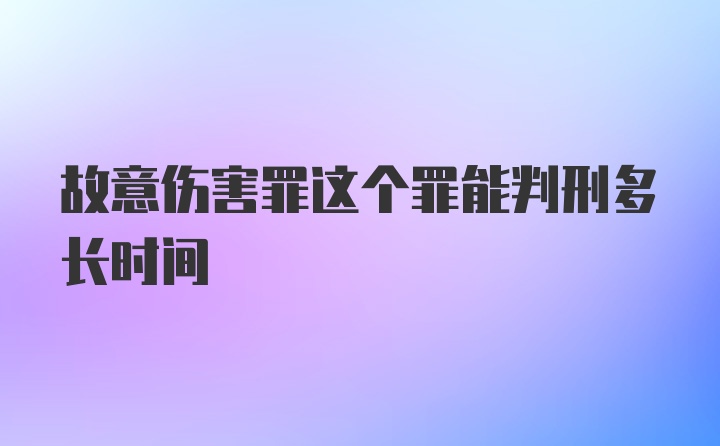 故意伤害罪这个罪能判刑多长时间