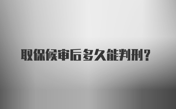 取保候审后多久能判刑？