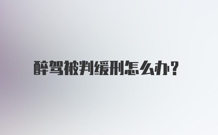 醉驾被判缓刑怎么办?