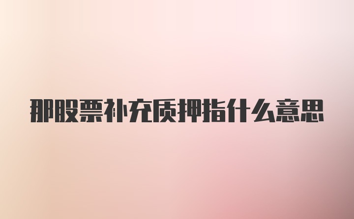 那股票补充质押指什么意思