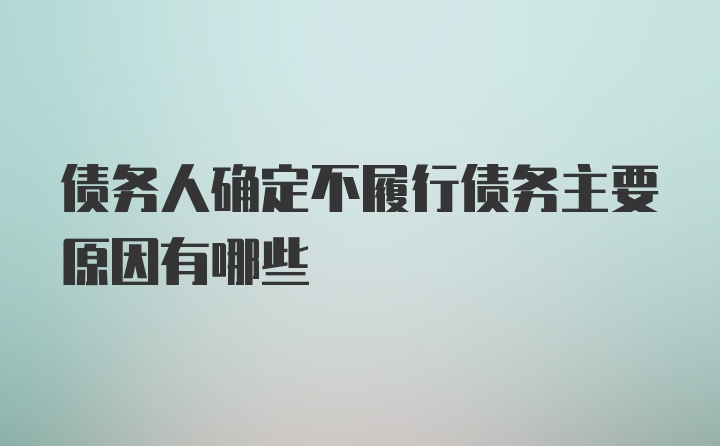 债务人确定不履行债务主要原因有哪些