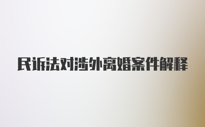 民诉法对涉外离婚案件解释