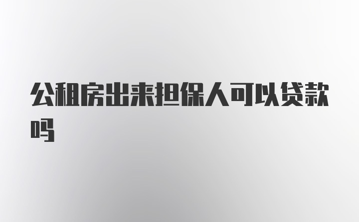 公租房出来担保人可以贷款吗