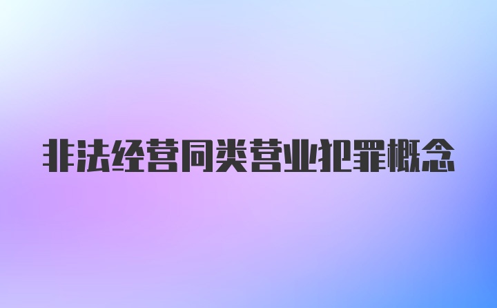 非法经营同类营业犯罪概念