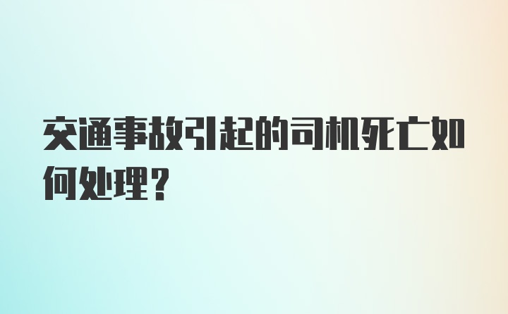 交通事故引起的司机死亡如何处理？