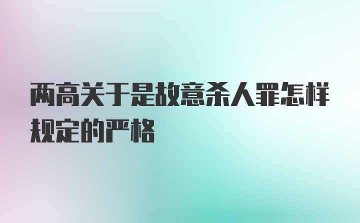 两高关于是故意杀人罪怎样规定的严格