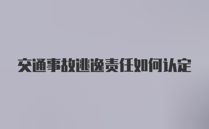 交通事故逃逸责任如何认定