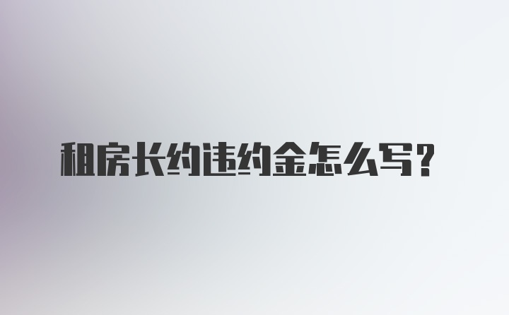 租房长约违约金怎么写？