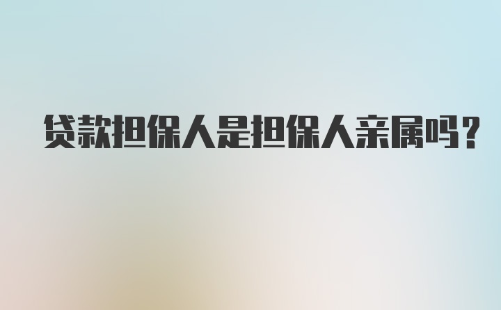 贷款担保人是担保人亲属吗?