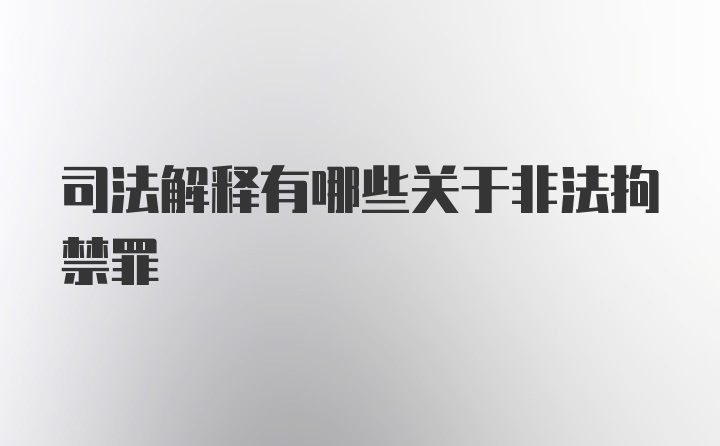 司法解释有哪些关于非法拘禁罪