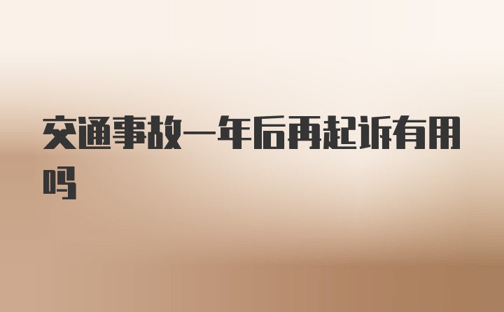 交通事故一年后再起诉有用吗