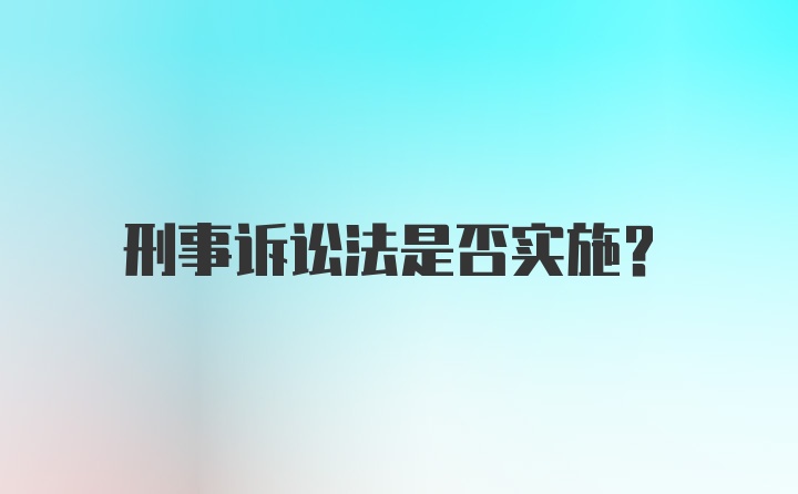 刑事诉讼法是否实施？