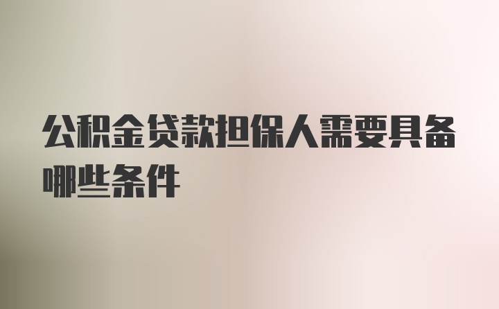 公积金贷款担保人需要具备哪些条件