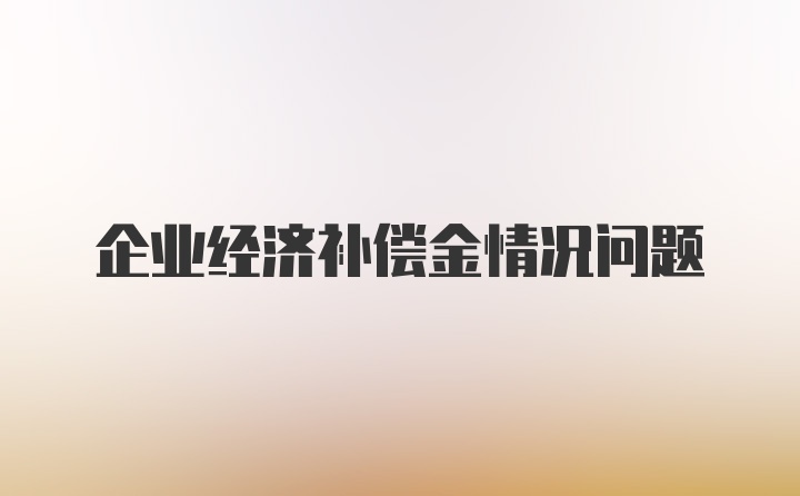企业经济补偿金情况问题