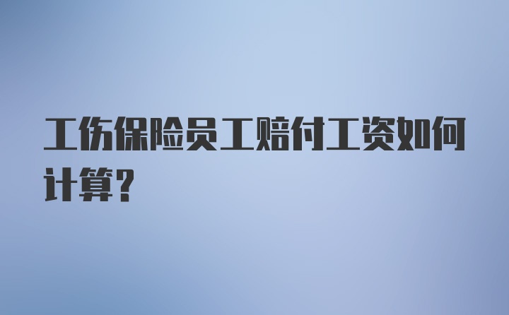 工伤保险员工赔付工资如何计算？