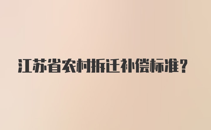 江苏省农村拆迁补偿标准?