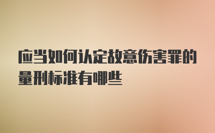 应当如何认定故意伤害罪的量刑标准有哪些