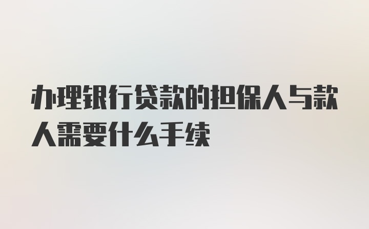 办理银行贷款的担保人与款人需要什么手续