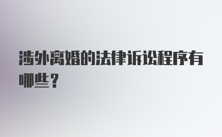 涉外离婚的法律诉讼程序有哪些？