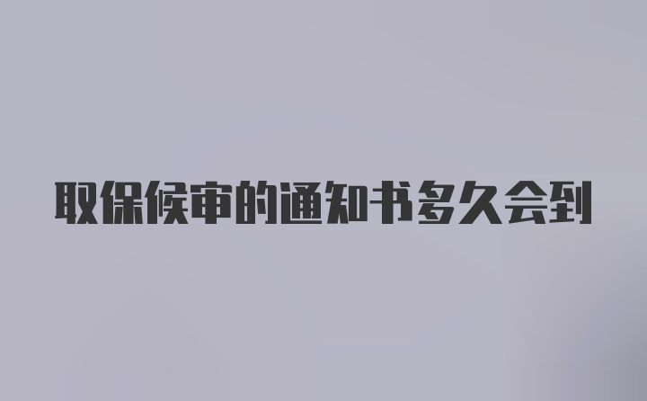 取保候审的通知书多久会到