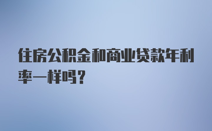 住房公积金和商业贷款年利率一样吗？