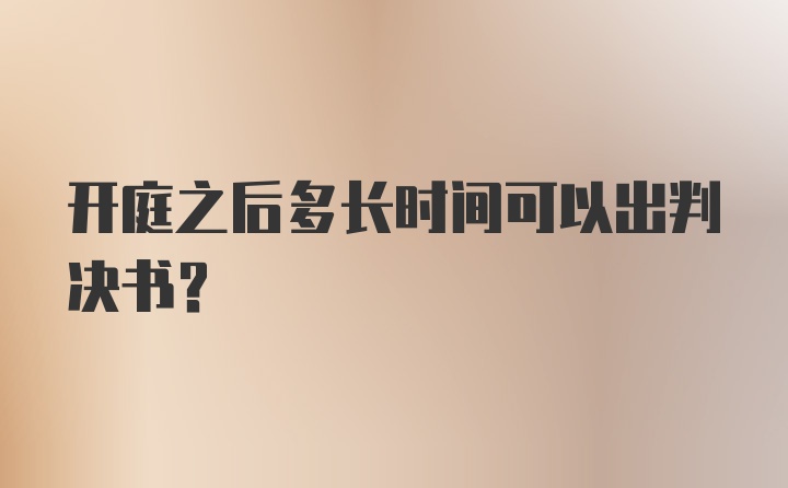 开庭之后多长时间可以出判决书？