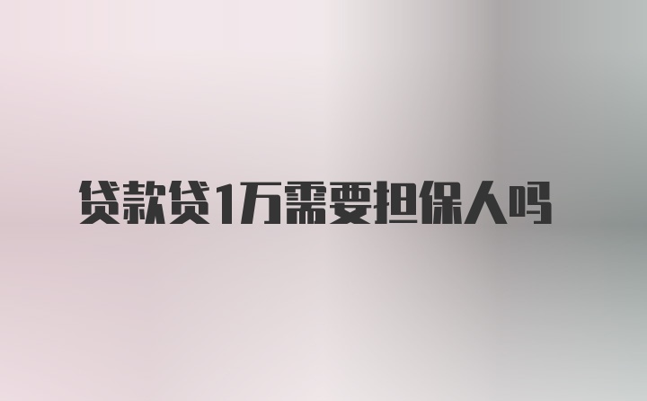 贷款贷1万需要担保人吗