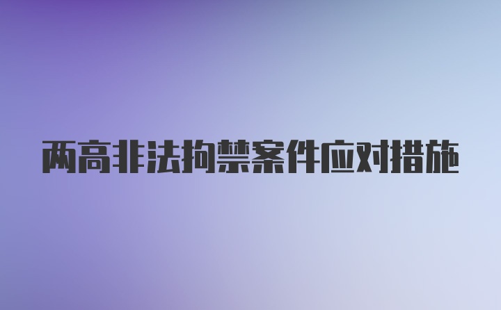 两高非法拘禁案件应对措施