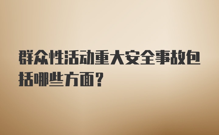 群众性活动重大安全事故包括哪些方面？