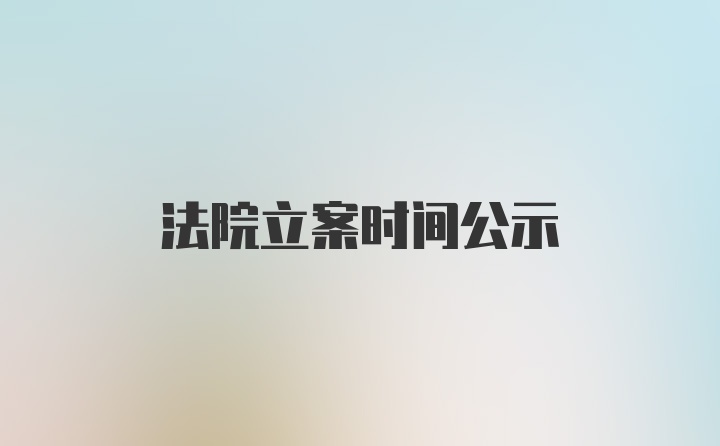 法院立案时间公示