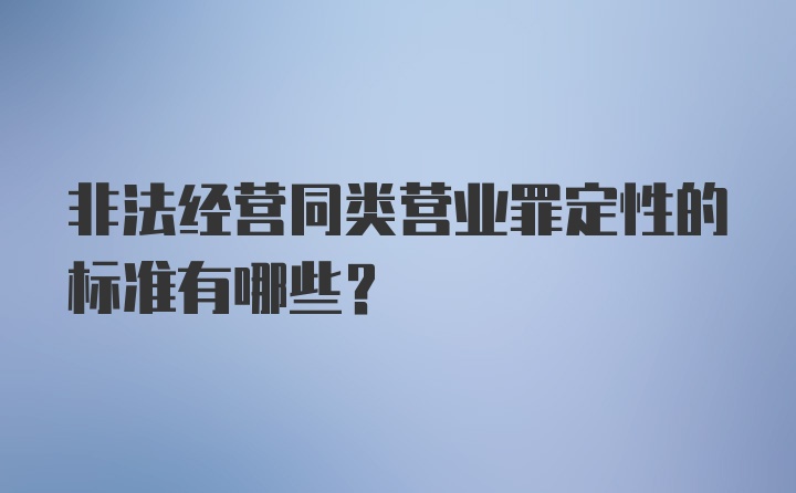 非法经营同类营业罪定性的标准有哪些?