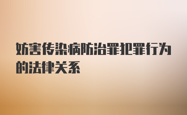 妨害传染病防治罪犯罪行为的法律关系