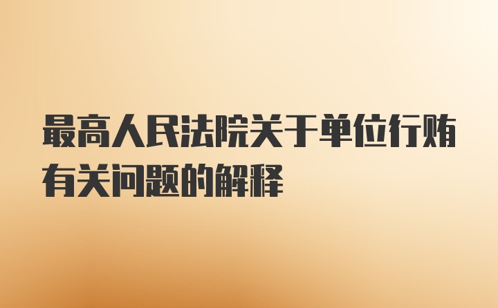 最高人民法院关于单位行贿有关问题的解释