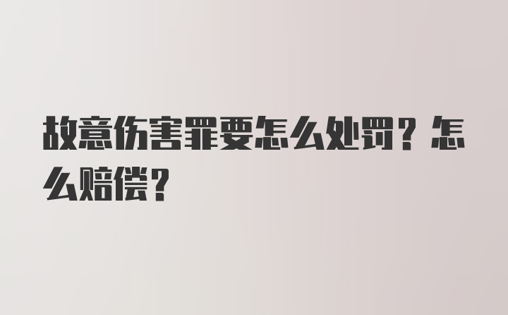 故意伤害罪要怎么处罚?怎么赔偿?