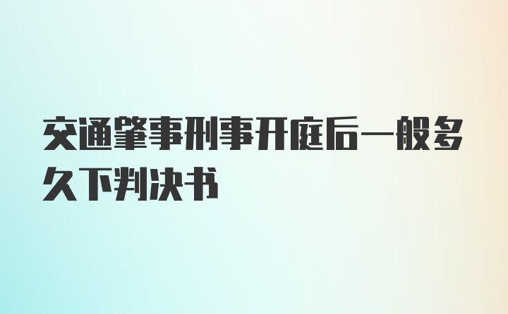 交通肇事刑事开庭后一般多久下判决书