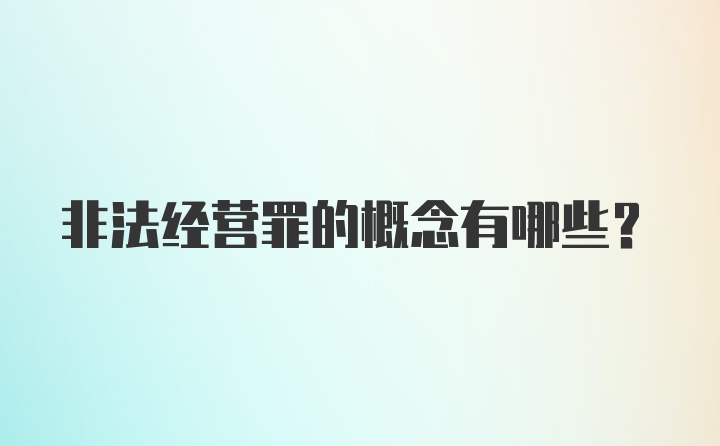 非法经营罪的概念有哪些？