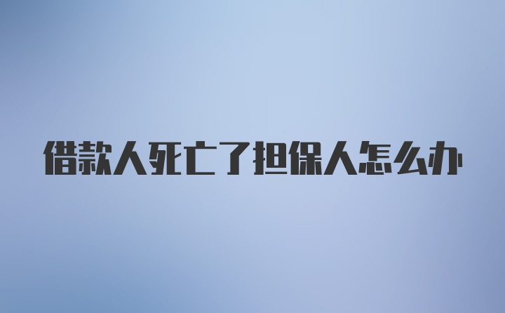 借款人死亡了担保人怎么办