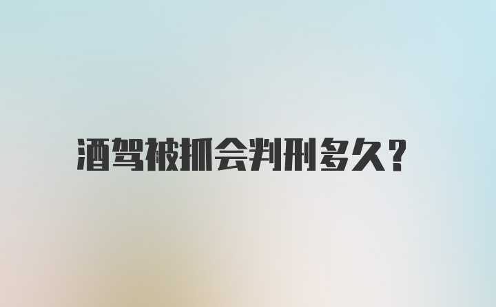 酒驾被抓会判刑多久？