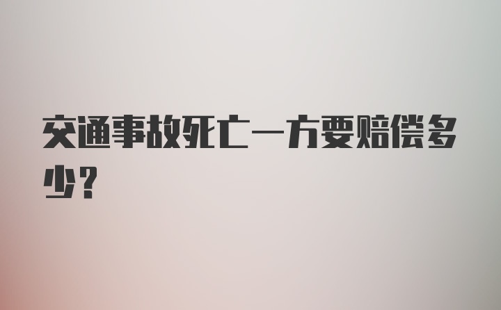 交通事故死亡一方要赔偿多少？