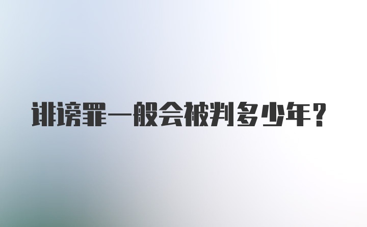 诽谤罪一般会被判多少年？