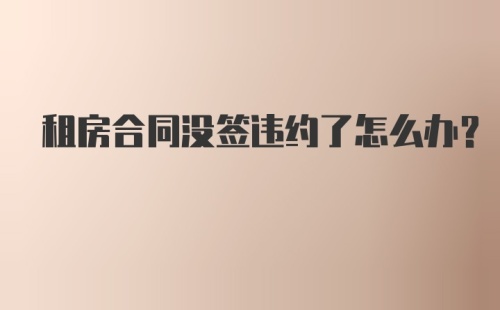 租房合同没签违约了怎么办?