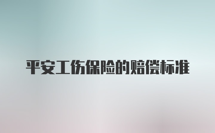 平安工伤保险的赔偿标准