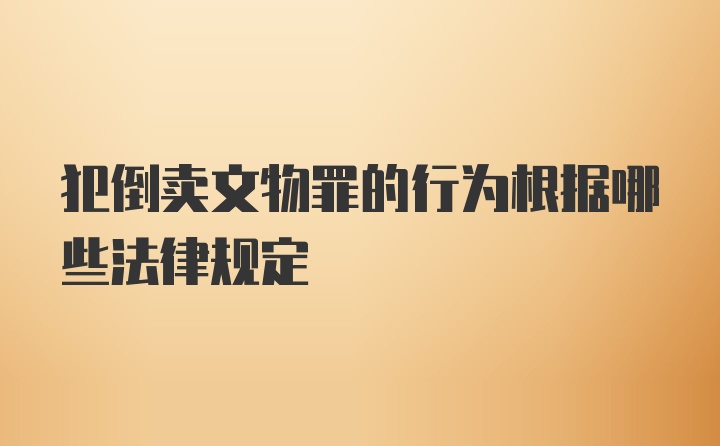 犯倒卖文物罪的行为根据哪些法律规定