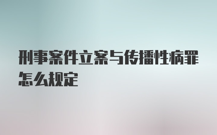 刑事案件立案与传播性病罪怎么规定