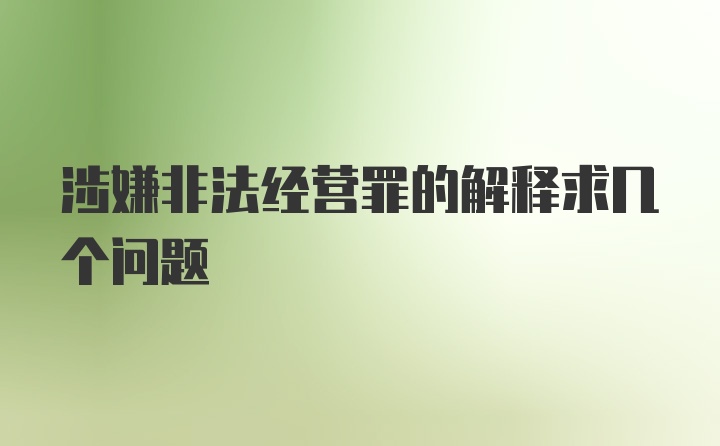 涉嫌非法经营罪的解释求几个问题