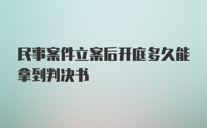 民事案件立案后开庭多久能拿到判决书