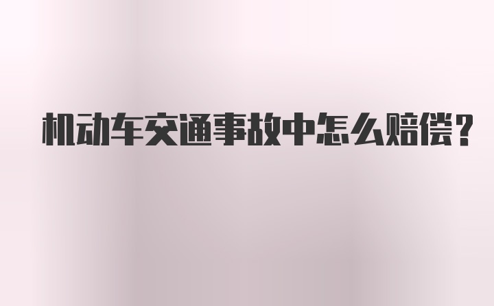 机动车交通事故中怎么赔偿？